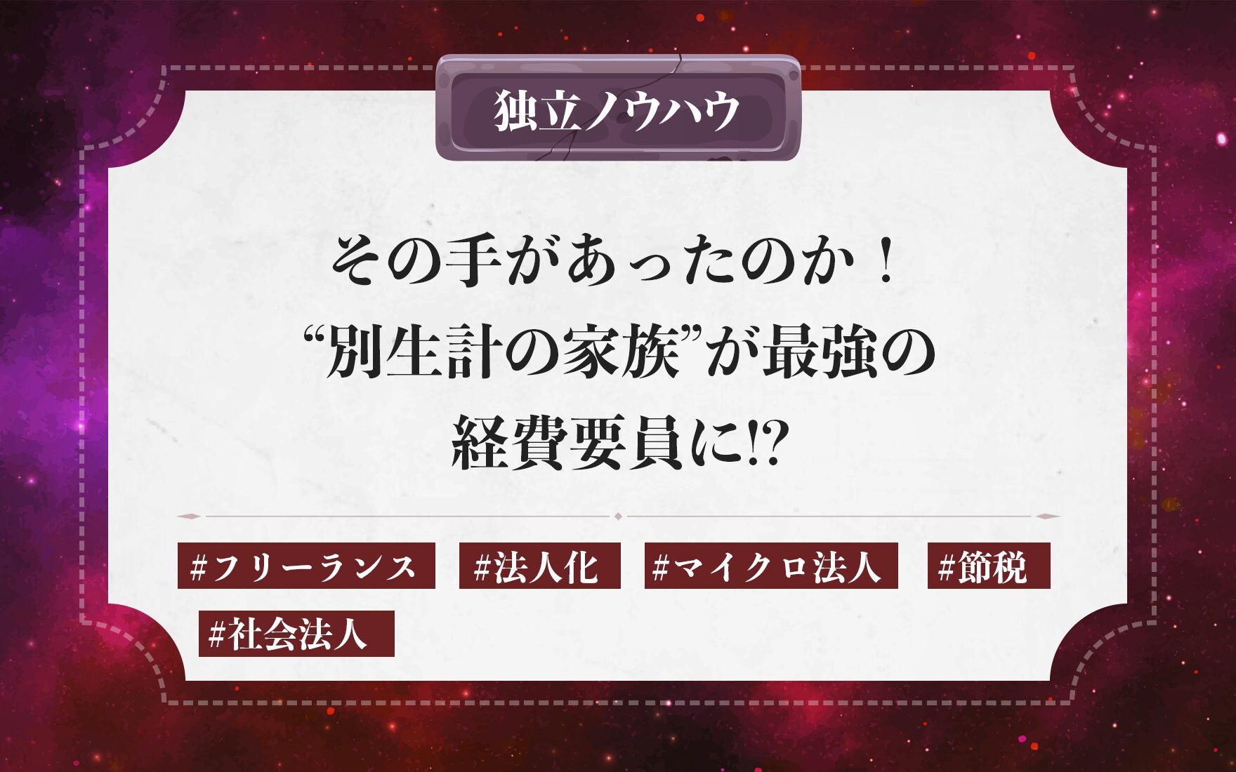 その手があったのか！“別生計の家族”が最強の経費要員に!?